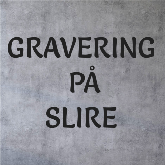 - GRAVERING PÅ SLIRE